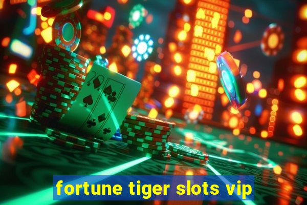 fortune tiger slots vip